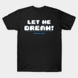 Let Me Dream! T-Shirt